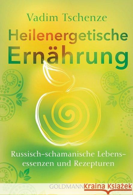 Heilenergetische Ernährung : Russisch-schamanische Lebensessenzen und Rezepturen Tschenze, Vadim 9783442222193 Goldmann