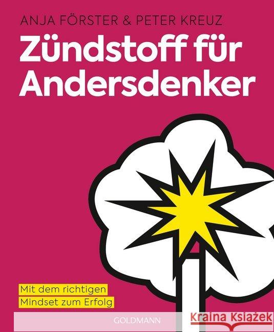 Zündstoff für Andersdenker : Mit dem richtigen Mindset zum Erfolg Förster, Anja; Kreuz, Peter 9783442222469