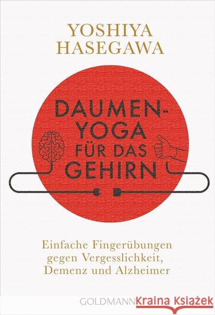 Daumen-Yoga für das Gehirn : Einfache Fingerübungen gegen Vergesslichkeit, Demenz und Alzheimer Hasegawa, Yoshiya 9783442222599 Goldmann