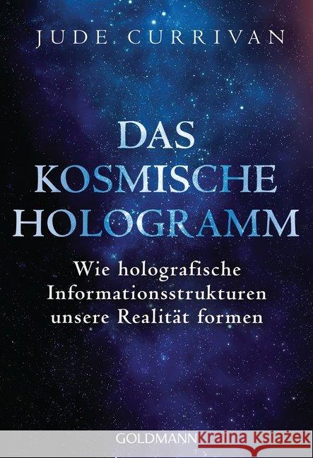 Das kosmische Hologramm : Wie holografische Informationsstrukturen unsere Realität formen Currivan, Jude 9783442222674 Goldmann