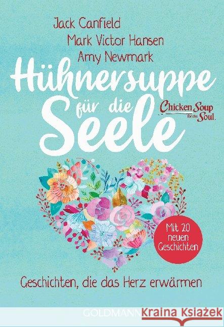 Hühnersuppe für die Seele : Geschichten, die das Herz erwärmen . Mit 20 neuen Geschichten Canfield, Jack; Hansen, Mark Victor; Newmark, Amy 9783442223039 Goldmann