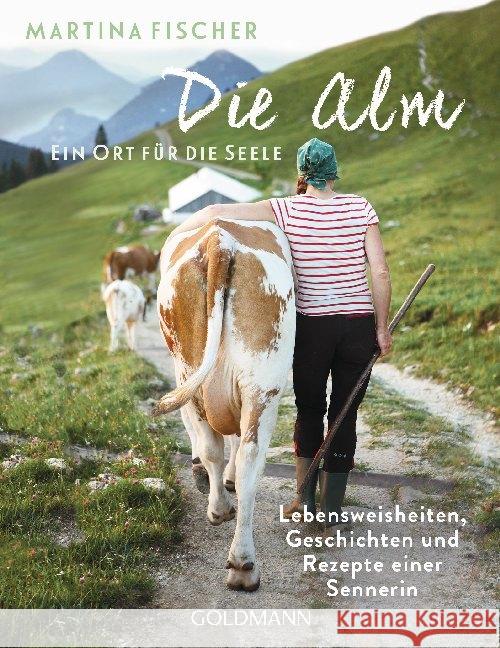 Die Alm - Ein Ort für die Seele Fischer, Martina, Steinbacher, Dorothea 9783442223060 Goldmann