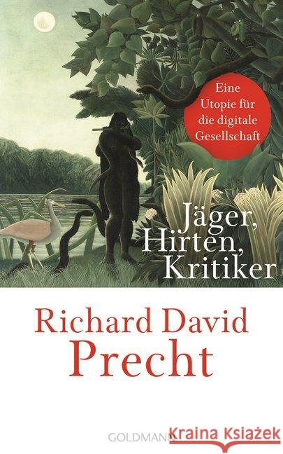 Jäger, Hirten, Kritiker : Eine Utopie für die digitale Gesellschaft Precht, Richard David 9783442315017