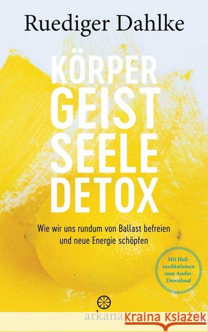 Körper-Geist-Seele-Detox : Wie wir uns rundum von Ballast befreien und neue Energie schöpfen - Mit Heilmeditationen zum Audio-Download Dahlke, Ruediger 9783442342143