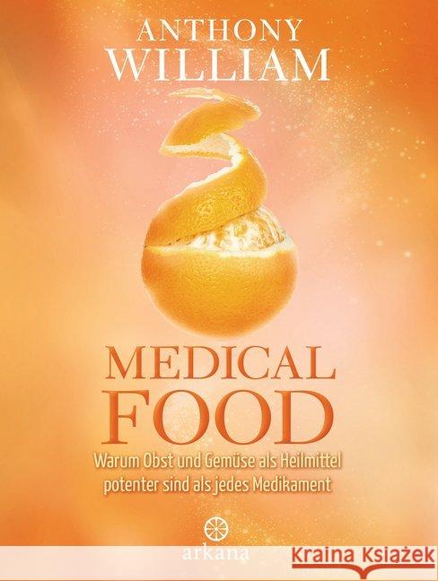 Medical Food : Warum Obst und Gemüse als Heilmittel potenter sind als jedes Medikament William, Anthony 9783442342259