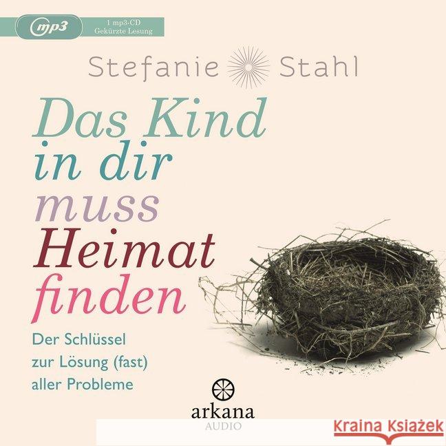 Das Kind in dir muss Heimat finden, 1 MP3-CD : Der Schlüssel zur Lösung (fast) aller Probleme, Lesung Stahl, Stefanie 9783442347001