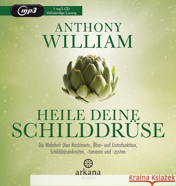 Heile deine Schilddrüse, 1 Audio, MP3 : Die Wahrheit über Hashimoto, Über- und Unterfunktion, Schilddrüsenknoten, -tumoren und -zysten, Vollständige Lesung William, Anthony 9783442347322