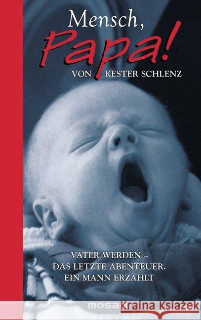 Mensch, Papa!! : Vater werden, das letzte Abenteuer. Ein Mann erzählt Schlenz, Kester   9783442390489