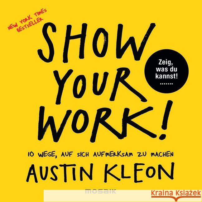 Show Your Work! : 10 Wege, auf sich aufmerksam zu machen - Zeig, was du kannst! - New York Times Bestseller Kleon, Austin 9783442392995 Mosaik
