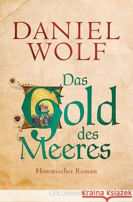 Das Gold des Meeres : Historischer Roman Wolf, Daniel 9783442483181