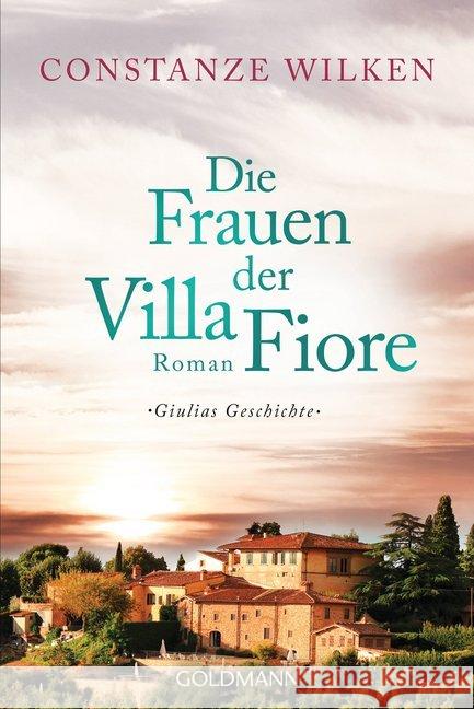 Die Frauen der Villa Fiore : Giulias Geschichte. Roman Wilken, Constanze 9783442488063 Goldmann