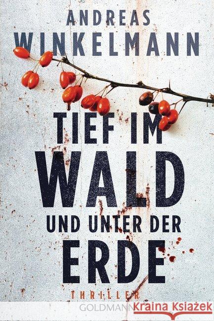 Tief im Wald und unter der Erde : Thriller Winkelmann, Andreas 9783442489459