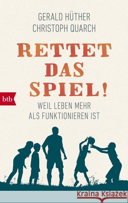 Rettet das Spiel! : Weil Leben mehr als Funktionieren ist Hüther, Gerald; Quarch, Christoph 9783442716371 btb