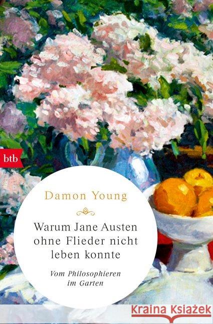 Warum Jane Austen ohne Flieder nicht leben konnte : Vom Philosophieren im Garten Young, Damon 9783442717309
