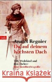 Du auf deinem höchsten Dach : Tilly Wedekind und ihre Töchter. Eine Familienbiografie Regnier, Anatol   9783442726745 btb