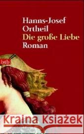 Die große Liebe : Roman Ortheil, Hanns-Josef   9783442727995 btb