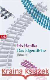 Das Eigentliche : Roman Hanika, Iris 9783442741984 btb