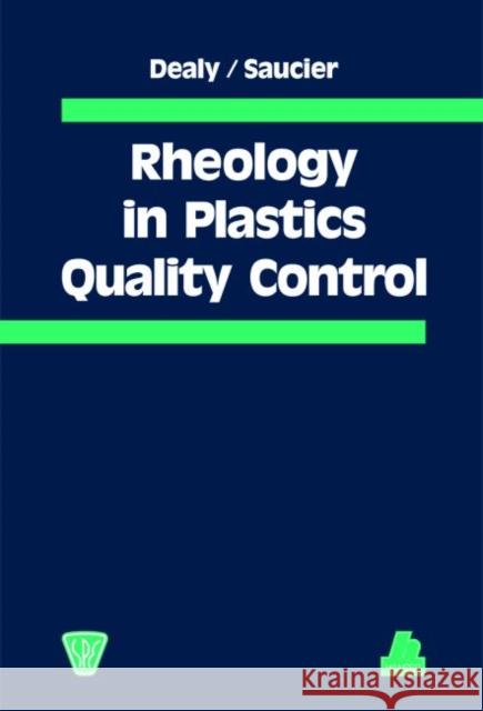 Rheology in Plastics Quality Control John M. Dealy Pierre C. Saucier  9783446210691