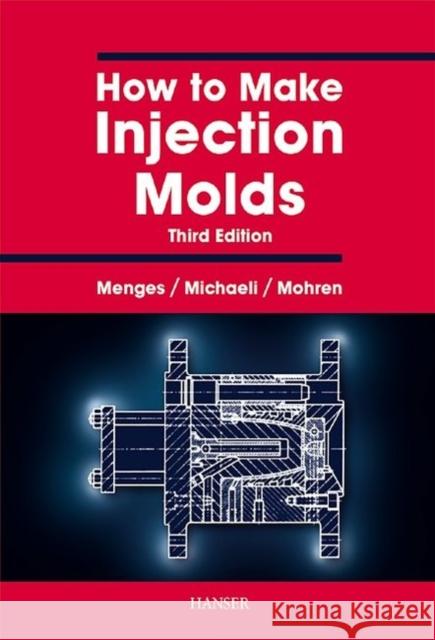 How to Make Injection Molds Walter Michaeli Georg Menges Paul Mohren 9783446212565