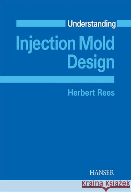 Understanding Injection Mold Design Herbert Rees   9783446215870 Carl Hanser Verlag GmbH & Co