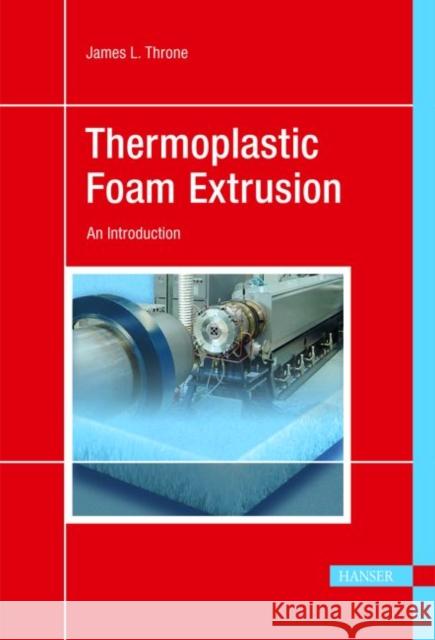 Thermoplastic Foam Extrusion: An Introduction James L. Throne   9783446228481 Carl Hanser Verlag GmbH & Co