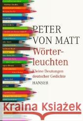 Wörterleuchten : Kleine Deutungen deutscher Gedichte Matt, Peter von   9783446232983 Hanser