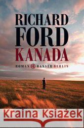 Kanada : Roman. Ausgezeichnet mit dem Prix Femina, Kategorie Ausländische Literatur, 2013 Ford, Richard 9783446240261 Hanser Berlin