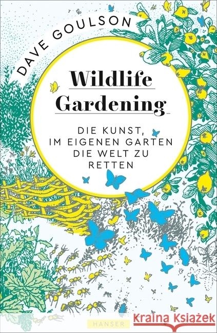Wildlife Gardening : Die Kunst, im eigenen Garten die Welt zu retten Goulson, Dave 9783446261884