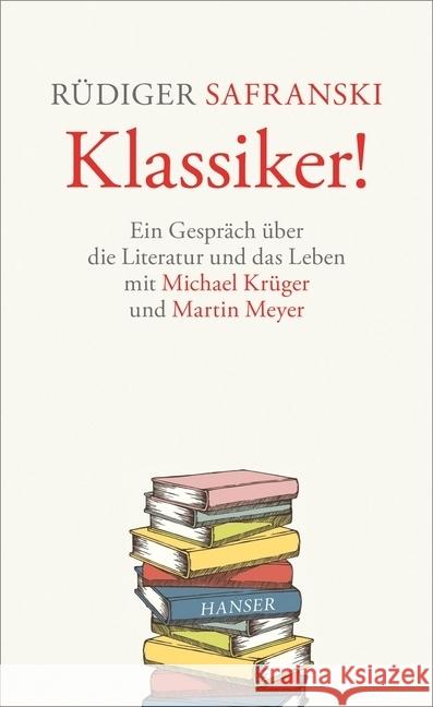 Klassiker! : Ein Gespräch über die Literatur und das Leben Safranski, Rüdiger; Krüger, Michael; Meyer, Martin 9783446263963