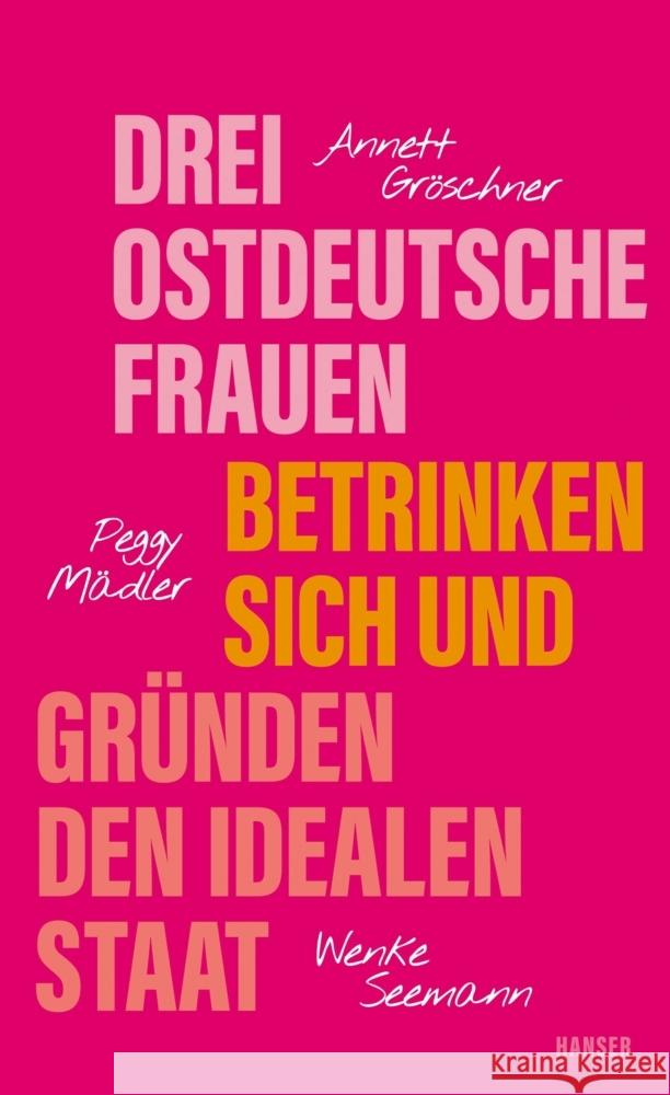 Drei ostdeutsche Frauen betrinken sich und gründen den idealen Staat Gröschner, Annett, Mädler, Peggy, Seemann, Wenke 9783446279841 Hanser