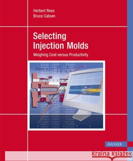 Selecting Injection Molds: Weighing Cost versus Productivity Herbert Rees Bruce Catoen  9783446403086 Carl Hanser Verlag GmbH & Co