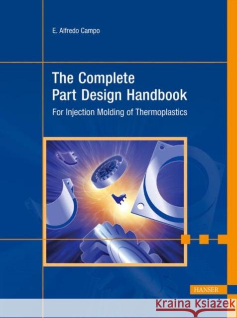 The Complete Injection Molding Design Handbook: For Injection Molding of Thermoplastics Campo, E. A.   9783446403093 Hanser Fachbuchverlag