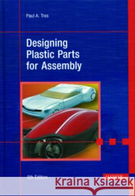 Designing Plastic Parts for Assembly Paul A. Tres   9783446403215 Carl Hanser Verlag GmbH & Co