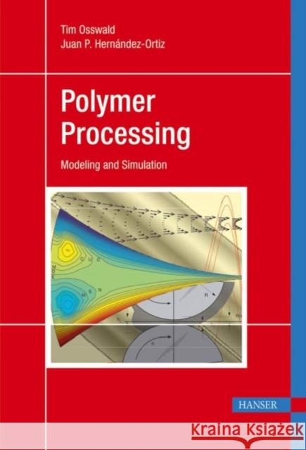 Polymer Processing: Modeling and Simulation Tim A. Osswald Juan P. Hernandez-Ortiz  9783446403819
