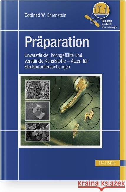 Präparation : Unverstärkte, hochgefüllte und verstärkte Kunststoffe - Ätzen für Strukturuntersuchungen Ehrenstein, Gottfried W. 9783446403826