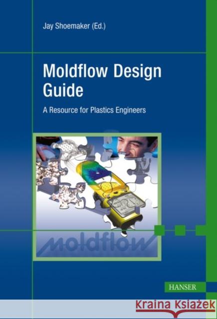 Moldflow Design Guide: A Resource for Plastics Engineers Jay Shoemaker   9783446406407 Carl Hanser Verlag GmbH & Co