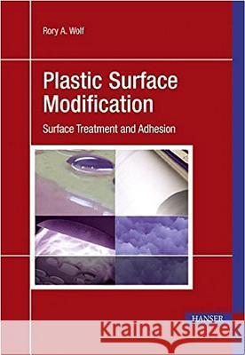 Plastic Surface Modification: Surface Treatment and Adhesion Rory A. Wolf 9783446412705