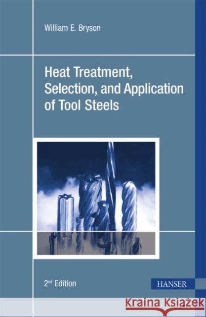 Heat Treatment, Selection and Application of Tool Steels  9783446419414 Carl Hanser Verlag GmbH & Co