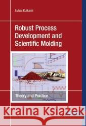 Robust Process Development and Scientific Molding: Theory and Practice S. Kulkarni 9783446422759