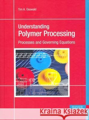 Understanding Polymer Processing: Processes and Governing Equations Tim A. Osswald 9783446424043 Carl Hanser Verlag GmbH & Co
