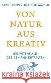 Von Natur aus kreativ : Die Potenziale des Gehirns entfalten Pöppel, Ernst; Wagner, Beatrice 9783446432123