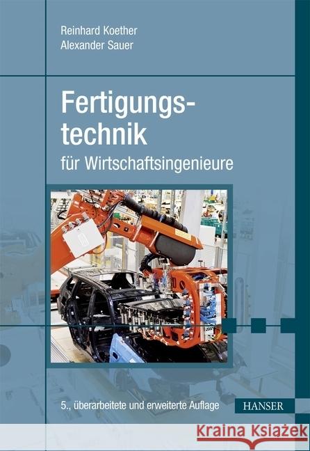 Fertigungstechnik für Wirtschaftsingenieure Koether, Reinhard; Sauer, Alexander 9783446448315 Hanser Fachbuchverlag
