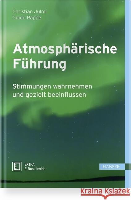 Atmosphärische Führung : Stimmungen wahrnehmen und gezielt beeinflussen. Extra: E-Book inside Julmi, Christian; Rappe, Guido 9783446454774