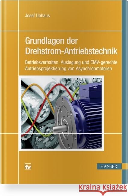 Grundlagen der Drehstrom-Antriebstechnik : Betriebsverhalten, Auslegung und EMV-gerechte Antriebsprojektierung von Asynchronmotoren Uphaus, Josef 9783446454958