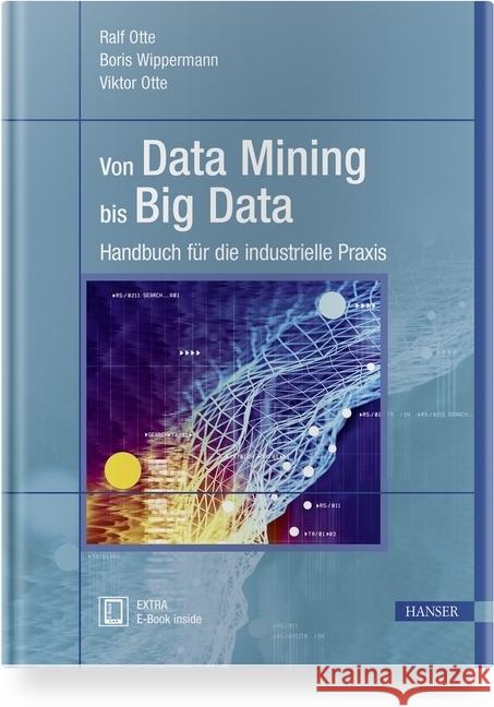 Von Data Mining bis Big Data : Handbuch für die industrielle Praxis. Mit E-Book Otte, Ralf; Wippermann, Boris; Otte, Viktor 9783446455504