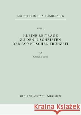 Kleine Beitrage Zu Den Inschriften Der Agyptischen Fruhzeit Kaplony, Peter 9783447000611 Harrassowitz