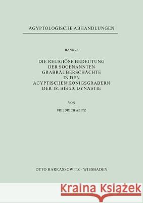 Die Religiose Bedeutung Der Sogenannten Grabrauberschachte in Den Agyptischen Konigsgrabern Der 18. Bis 20. Dynastie Abitz, Friedrich 9783447015493