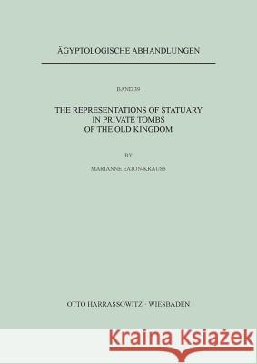 The Representations of Statuary in Private Tombs of the Old Kingdom Eaton-Krauss, Marianne 9783447022941