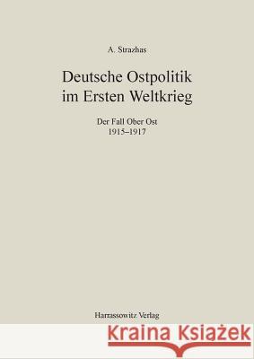 Deutsche Ostpolitik Im Ersten Weltkrieg: Der Fall Ober Ost 1915-1917 Strazhas, Abba 9783447032933 Harrassowitz