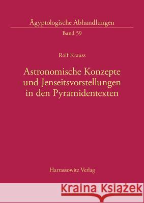 Astronomische Konzepte Und Jenseitsvorstellungen in Den Pyramidentexten Krauss, Rolf 9783447039796